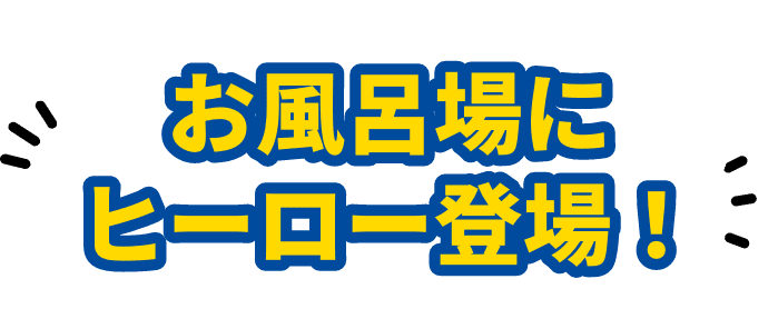 お風呂場にヒーロー登場!
